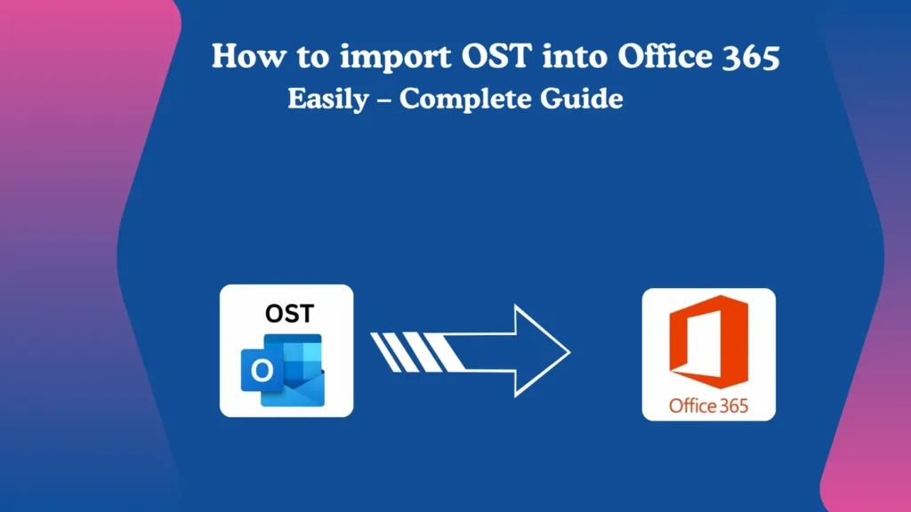 How to import OST into Office 365 Easily - Complete Guide